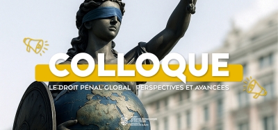 Colloque international : Le Droit P&eacute;nal Global : Perspectives et avanc&eacute;es